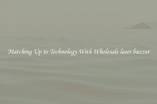 Matching Up to Technology With Wholesale laser buzzer