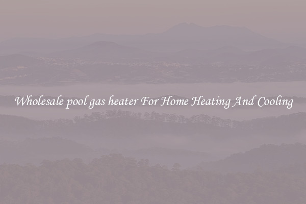 Wholesale pool gas heater For Home Heating And Cooling