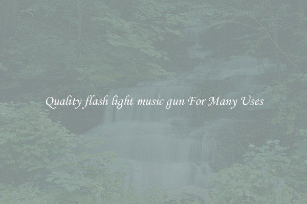 Quality flash light music gun For Many Uses