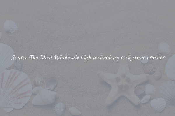 Source The Ideal Wholesale high technology rock stone crusher