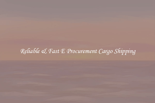 Reliable & Fast E Procurement Cargo Shipping