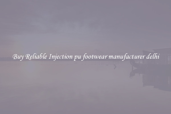 Buy Reliable Injection pu footwear manufacturer delhi