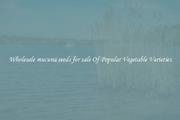 Wholesale mucuna seeds for sale Of Popular Vegetable Varieties