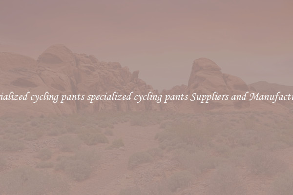 specialized cycling pants specialized cycling pants Suppliers and Manufacturers