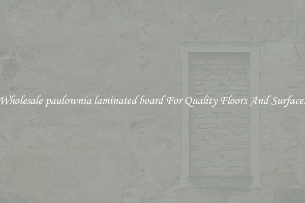 Wholesale paulownia laminated board For Quality Floors And Surfaces