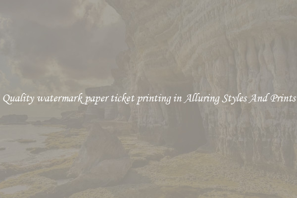 Quality watermark paper ticket printing in Alluring Styles And Prints