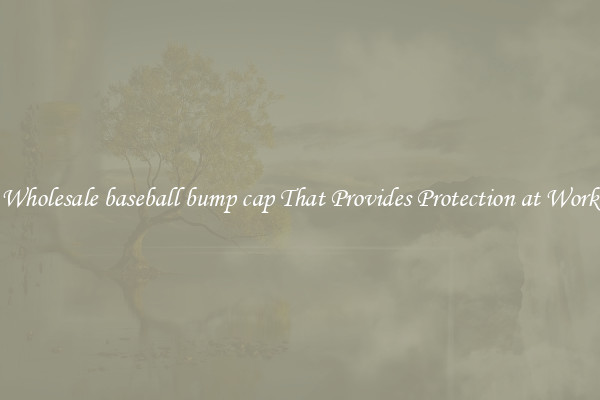 Wholesale baseball bump cap That Provides Protection at Work