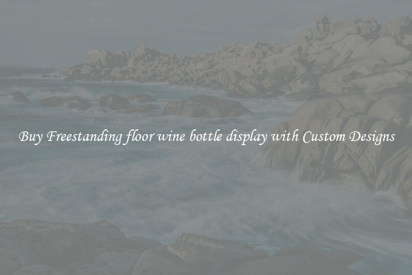 Buy Freestanding floor wine bottle display with Custom Designs