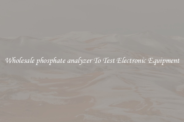 Wholesale phosphate analyzer To Test Electronic Equipment