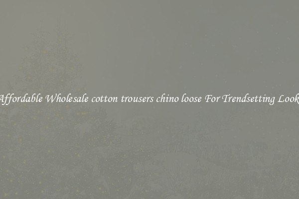 Affordable Wholesale cotton trousers chino loose For Trendsetting Looks