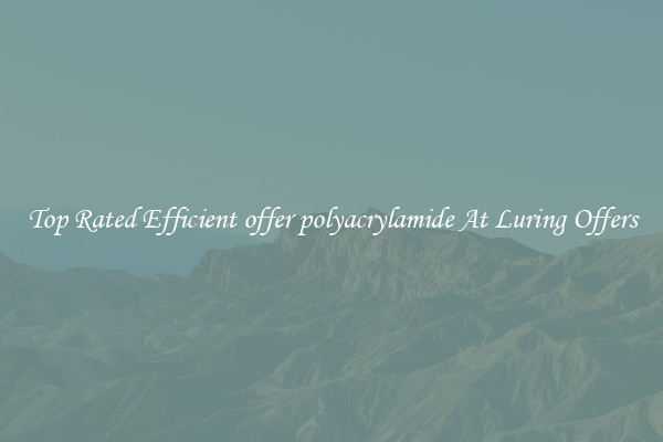 Top Rated Efficient offer polyacrylamide At Luring Offers