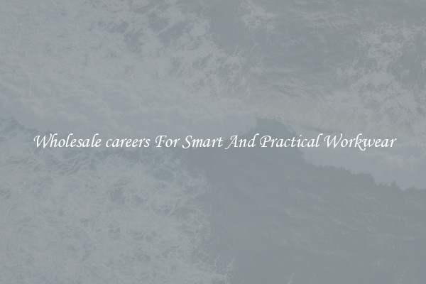 Wholesale careers For Smart And Practical Workwear