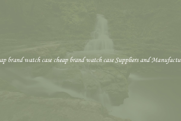 cheap brand watch case cheap brand watch case Suppliers and Manufacturers