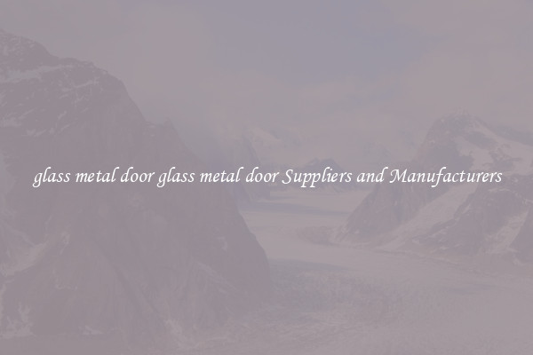 glass metal door glass metal door Suppliers and Manufacturers