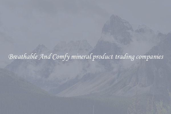 Breathable And Comfy mineral product trading companies