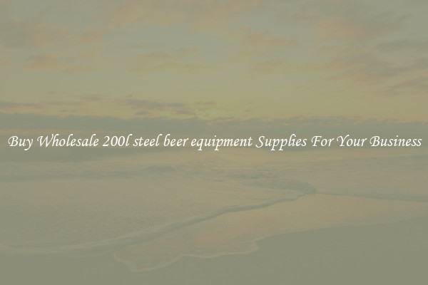 Buy Wholesale 200l steel beer equipment Supplies For Your Business