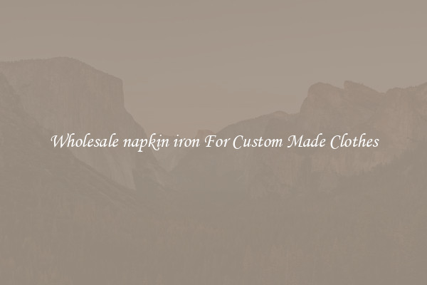 Wholesale napkin iron For Custom Made Clothes