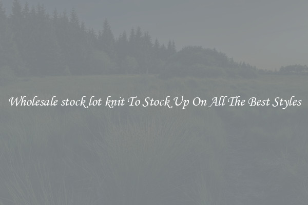Wholesale stock lot knit To Stock Up On All The Best Styles
