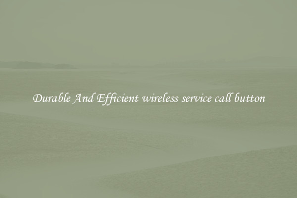 Durable And Efficient wireless service call button