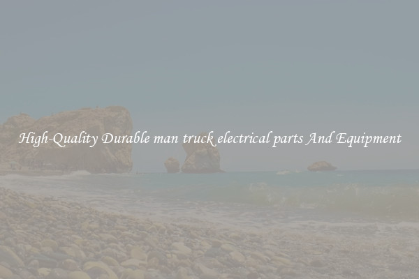 High-Quality Durable man truck electrical parts And Equipment