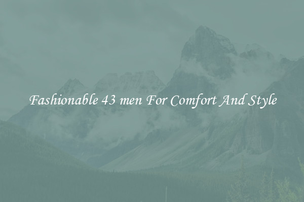 Fashionable 43 men For Comfort And Style