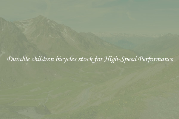 Durable children bicycles stock for High-Speed Performance
