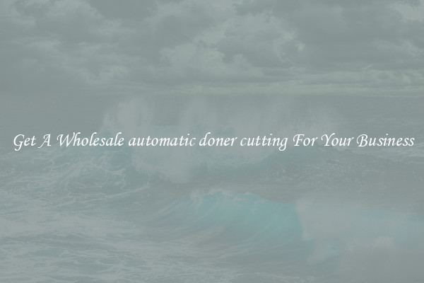 Get A Wholesale automatic doner cutting For Your Business