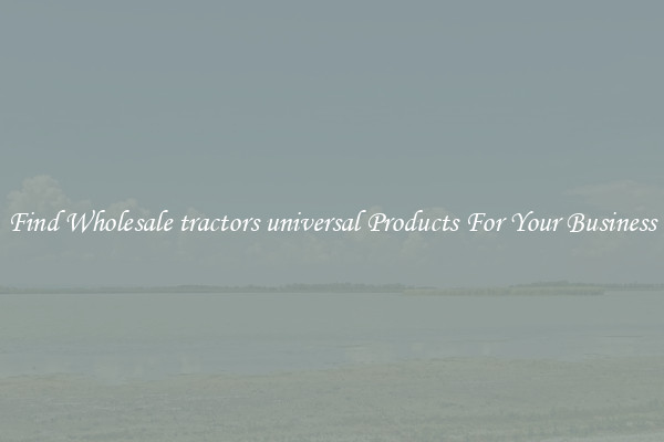 Find Wholesale tractors universal Products For Your Business